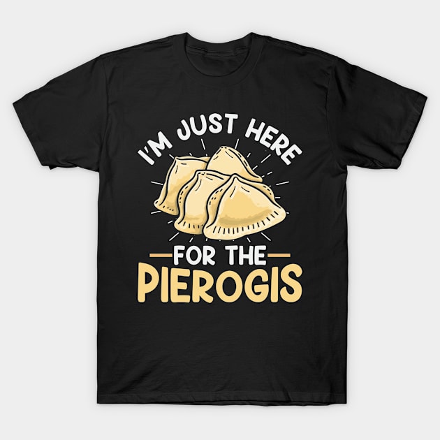 I’m just here for the pierogis Quote for a Pierogi Lover T-Shirt by ErdnussbutterToast